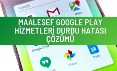 Maalesef Google Play Hizmetleri Durdu Hatası Çözümü
