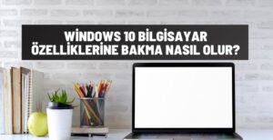 Windows 10 Bilgisayar Özelliklerine Bakma