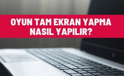 Oyun Tam Ekran Yapma Nasıl Yapılır?