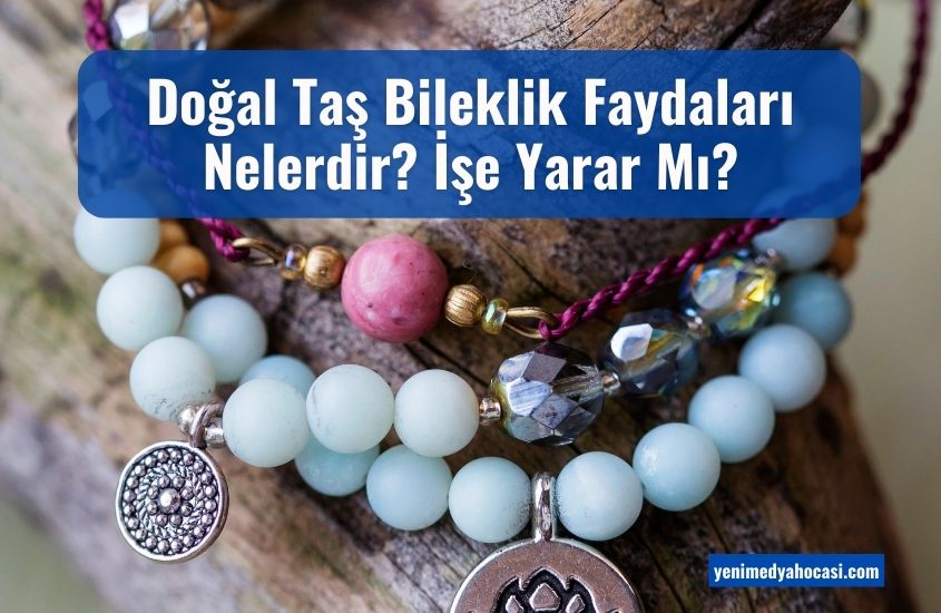 Doğal Taş Bileklik Faydaları Nelerdir? İşe Yarar Mı?